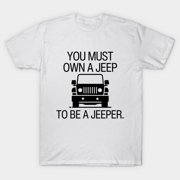 You must own a jeep to be a jeeper. T-Shirt by mksjr